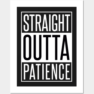 STRAIGHT OUTTA PATIENCE Posters and Art